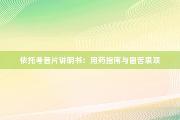 依托考昔片讲明书：用药指南与留苦衷项